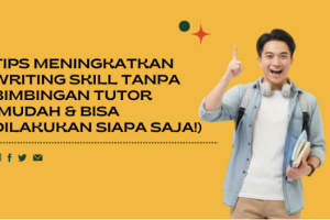 Tips Meningkatkan Writing Skill Tanpa Bimbingan Tutor (Mudah & Bisa Dilakukan Siapa Saja!)