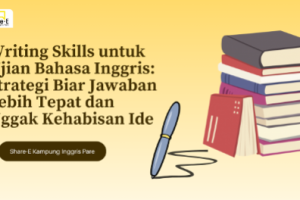 Writing Skills untuk Ujian Bahasa Inggris: Strategi Biar Jawaban Lebih Tepat dan Nggak Kehabisan Ide