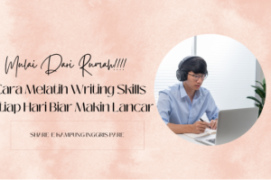 Mulai dari Rumah! Cara Melatih Writing Skills Setiap Hari Biar Makin Lancar