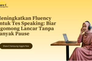 Meningkatkan Fluency untuk Tes Speaking: Biar Ngomong Lancar Tanpa Banyak Pause
