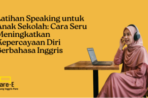 Latihan Speaking untuk Anak Sekolah: Cara Seru Meningkatkan Kepercayaan Diri Berbahasa Inggris