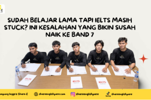 Sudah Belajar Lama Tapi IELTS Masih Stuck? Ini Kesalahan yang Bikin Susah Naik ke Band 7