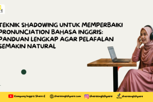 Teknik Shadowing untuk Memperbaiki Pronunciation Bahasa Inggris: Panduan Lengkap agar Pelafalan Semakin Natural
