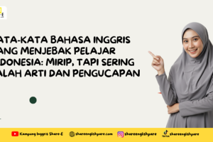 Kata-Kata Bahasa Inggris yang Menjebak Pelajar Indonesia: Mirip, Tapi Sering Salah Arti dan Pengucapan