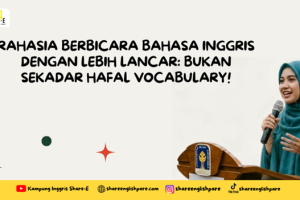 Rahasia Berbicara Bahasa Inggris dengan Lebih Lancar: Bukan Sekadar Hafal Vocabulary!